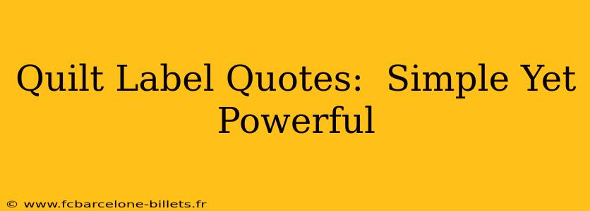 Quilt Label Quotes:  Simple Yet Powerful