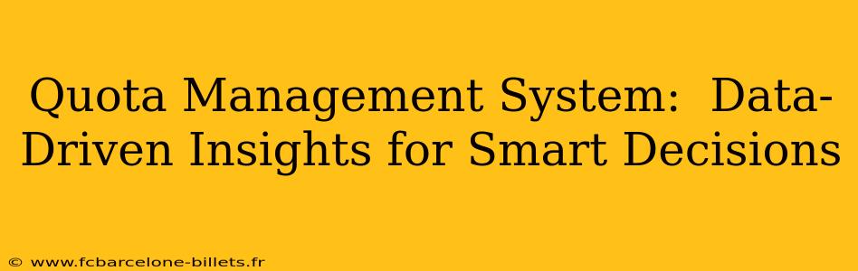 Quota Management System:  Data-Driven Insights for Smart Decisions