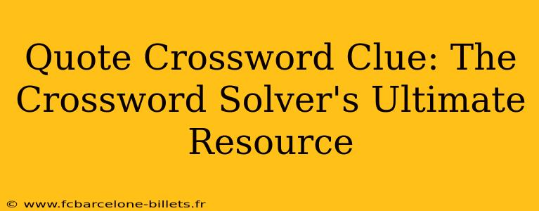 Quote Crossword Clue: The Crossword Solver's Ultimate Resource