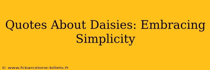 Quotes About Daisies: Embracing Simplicity