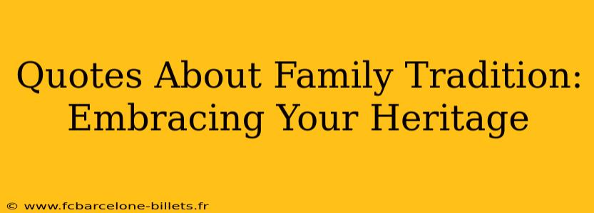 Quotes About Family Tradition: Embracing Your Heritage