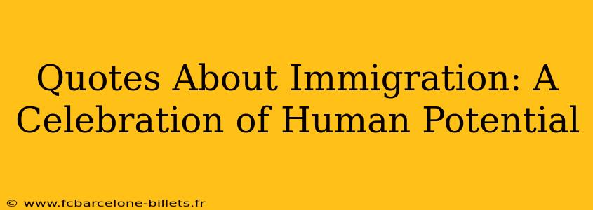 Quotes About Immigration: A Celebration of Human Potential