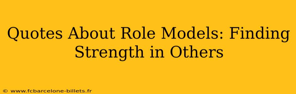 Quotes About Role Models: Finding Strength in Others