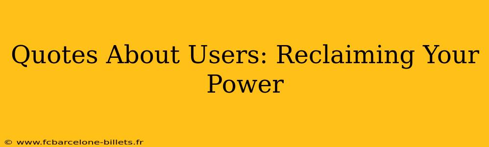 Quotes About Users: Reclaiming Your Power