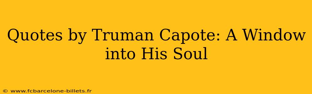 Quotes by Truman Capote: A Window into His Soul