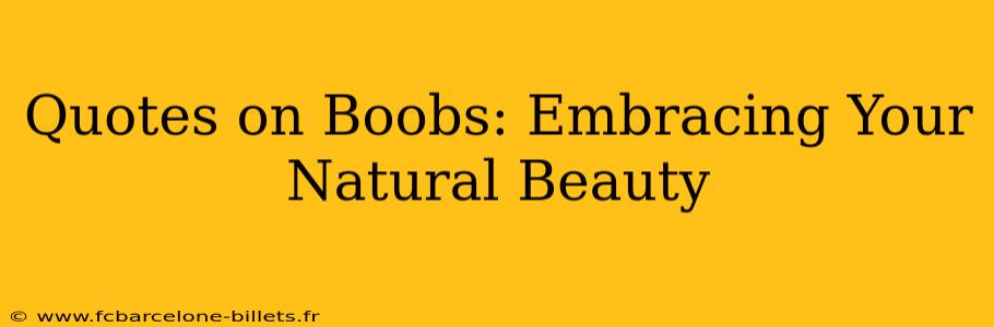 Quotes on Boobs: Embracing Your Natural Beauty