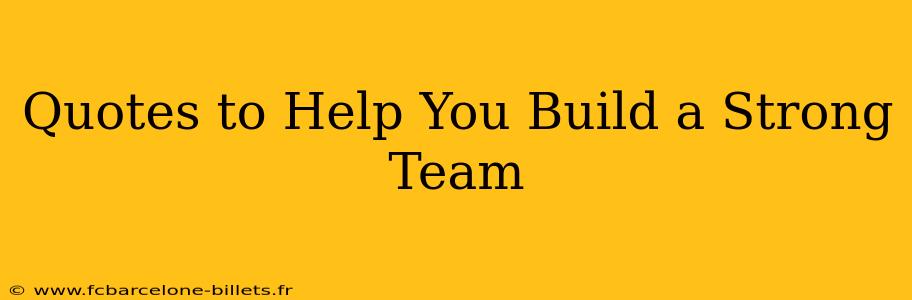 Quotes to Help You Build a Strong Team