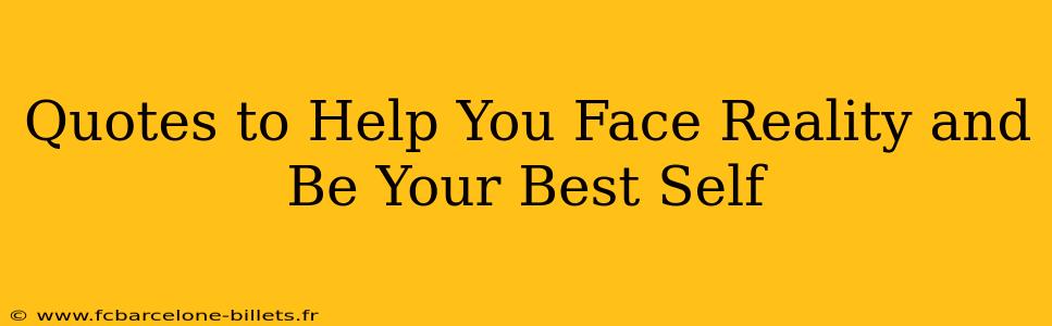 Quotes to Help You Face Reality and Be Your Best Self