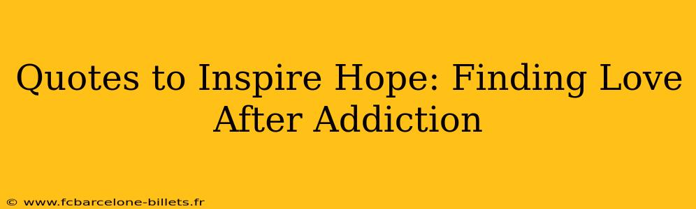 Quotes to Inspire Hope: Finding Love After Addiction