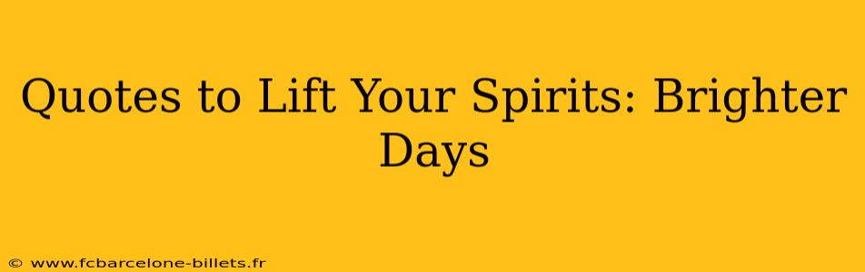 Quotes to Lift Your Spirits: Brighter Days