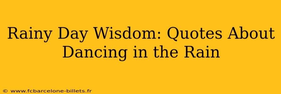Rainy Day Wisdom: Quotes About Dancing in the Rain