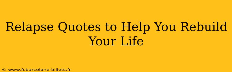 Relapse Quotes to Help You Rebuild Your Life