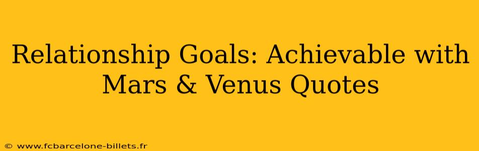 Relationship Goals: Achievable with Mars & Venus Quotes
