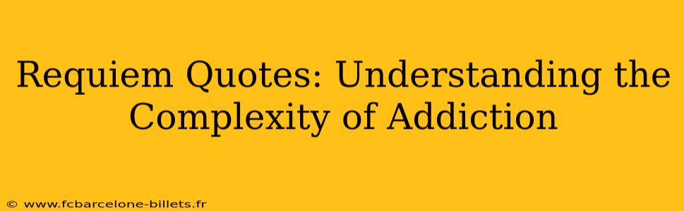 Requiem Quotes: Understanding the Complexity of Addiction