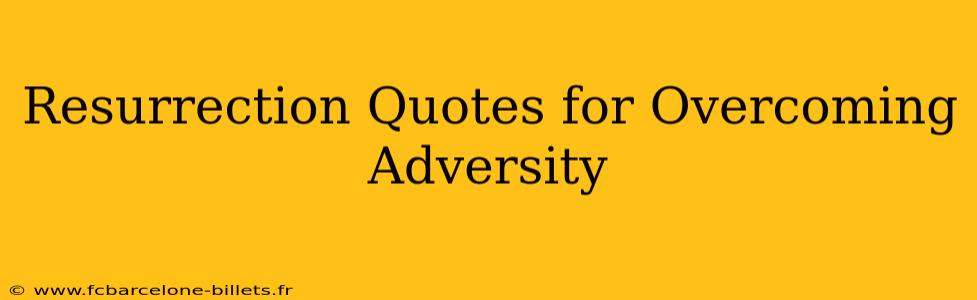 Resurrection Quotes for Overcoming Adversity