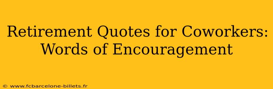 Retirement Quotes for Coworkers:  Words of Encouragement
