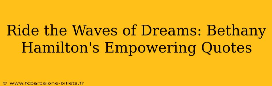 Ride the Waves of Dreams: Bethany Hamilton's Empowering Quotes