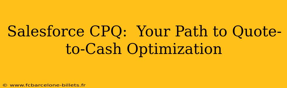 Salesforce CPQ:  Your Path to Quote-to-Cash Optimization