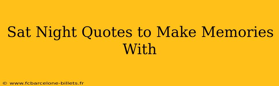 Sat Night Quotes to Make Memories With