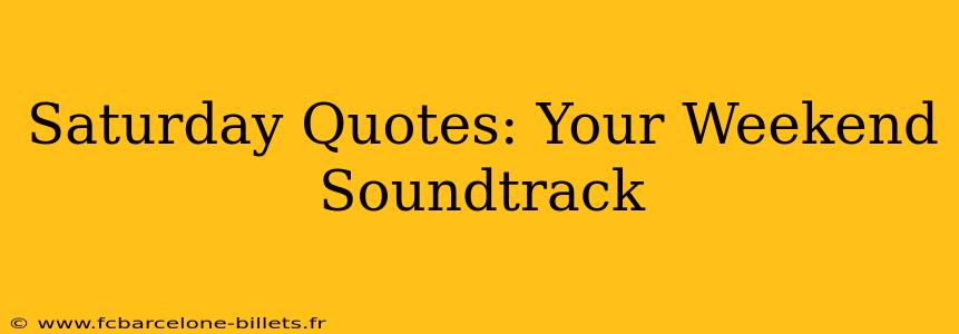 Saturday Quotes: Your Weekend Soundtrack