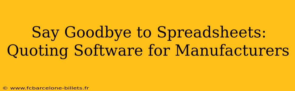 Say Goodbye to Spreadsheets: Quoting Software for Manufacturers