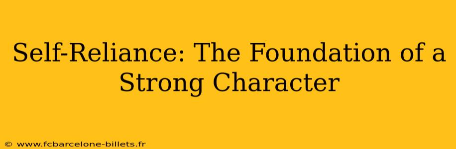Self-Reliance: The Foundation of a Strong Character