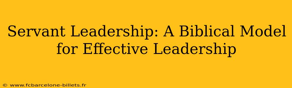 Servant Leadership: A Biblical Model for Effective Leadership