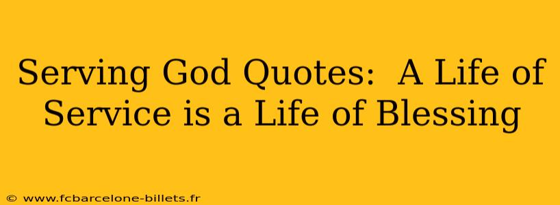 Serving God Quotes:  A Life of Service is a Life of Blessing