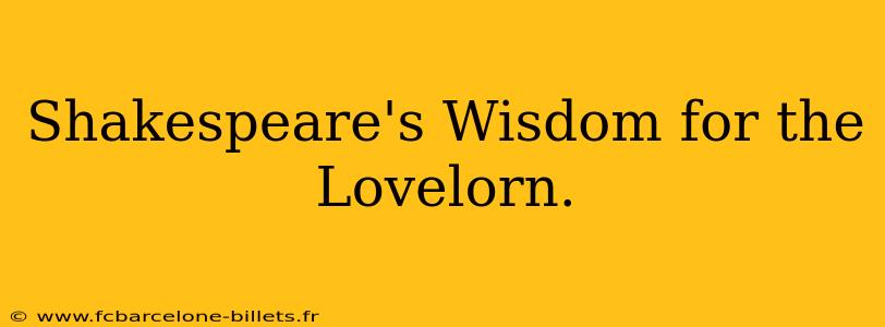 Shakespeare's Wisdom for the Lovelorn.