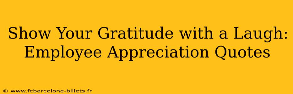Show Your Gratitude with a Laugh: Employee Appreciation Quotes
