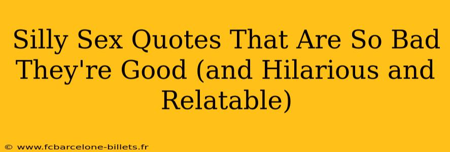 Silly Sex Quotes That Are So Bad They're Good (and Hilarious and Relatable)