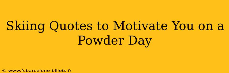 Skiing Quotes to Motivate You on a Powder Day