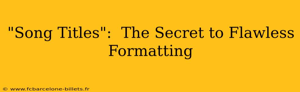 "Song Titles":  The Secret to Flawless Formatting