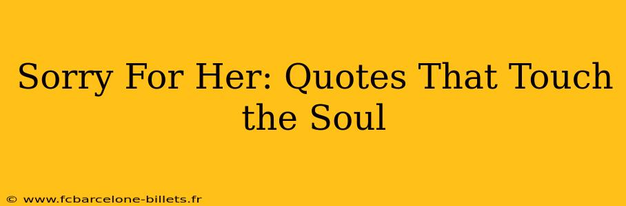 Sorry For Her: Quotes That Touch the Soul