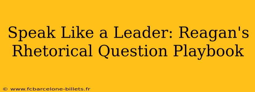 Speak Like a Leader: Reagan's Rhetorical Question Playbook