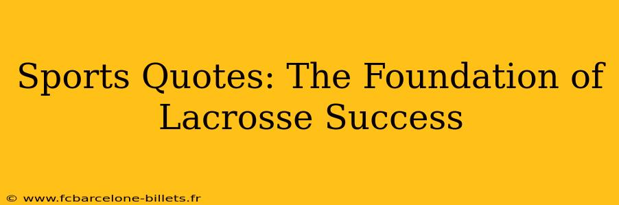 Sports Quotes: The Foundation of Lacrosse Success