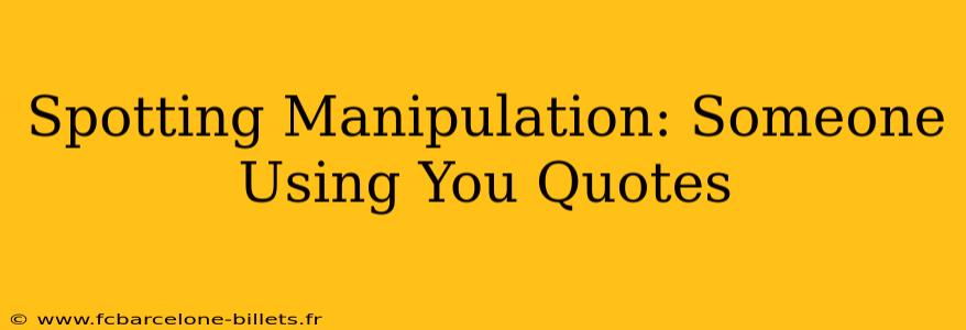 Spotting Manipulation: Someone Using You Quotes