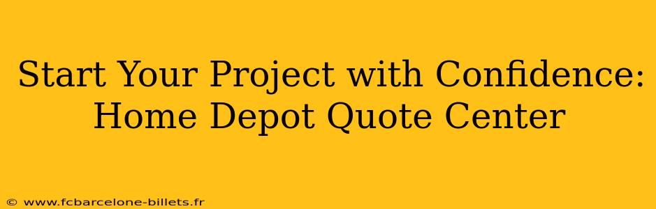 Start Your Project with Confidence: Home Depot Quote Center