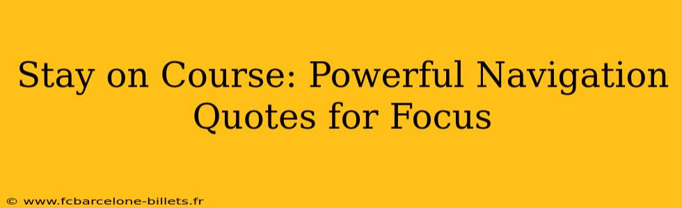 Stay on Course: Powerful Navigation Quotes for Focus