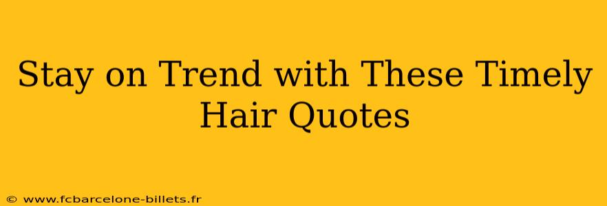 Stay on Trend with These Timely Hair Quotes