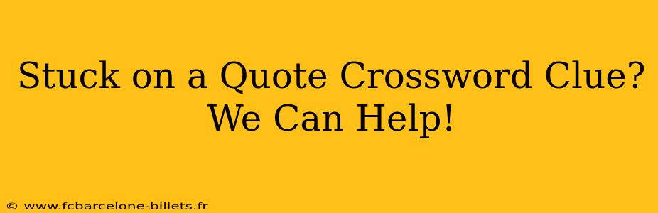 Stuck on a Quote Crossword Clue? We Can Help!