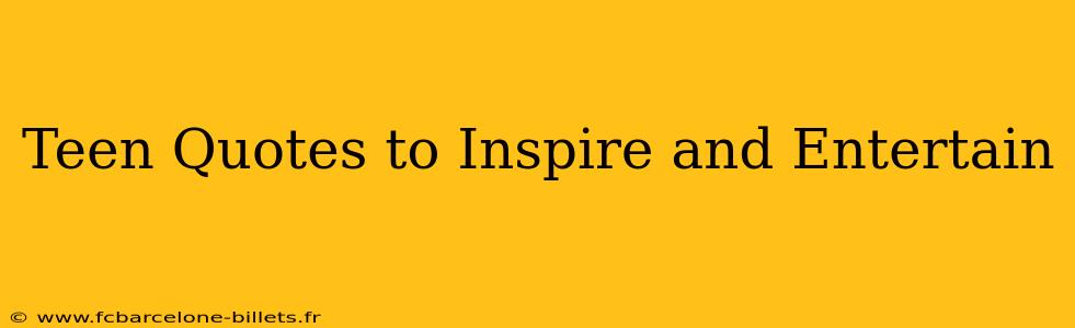 Teen Quotes to Inspire and Entertain