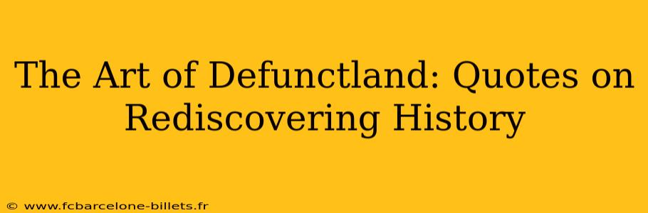The Art of Defunctland: Quotes on Rediscovering History