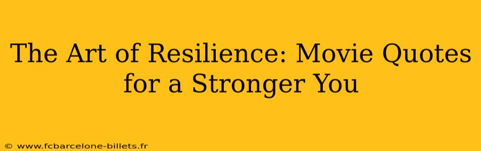 The Art of Resilience: Movie Quotes for a Stronger You
