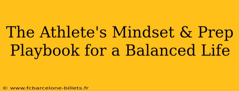 The Athlete's Mindset & Prep Playbook for a Balanced Life