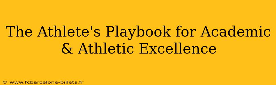 The Athlete's Playbook for Academic & Athletic Excellence