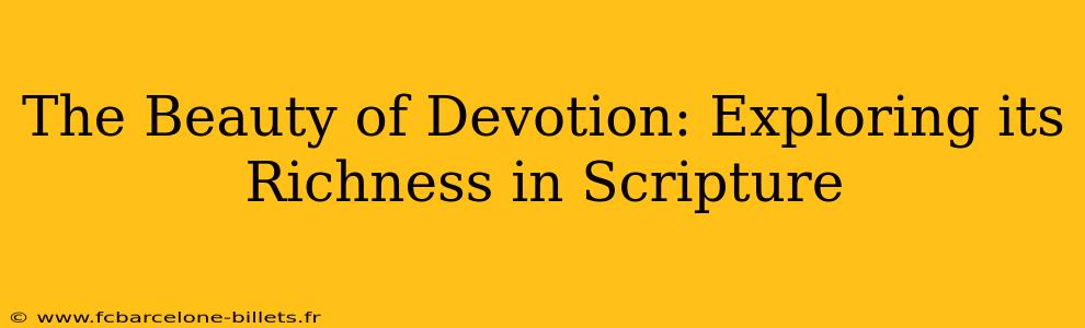 The Beauty of Devotion: Exploring its Richness in Scripture