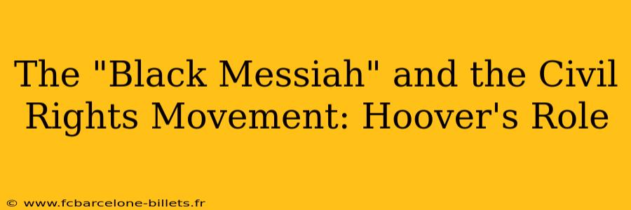 The "Black Messiah" and the Civil Rights Movement: Hoover's Role