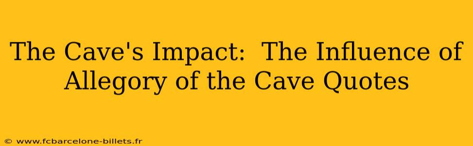 The Cave's Impact:  The Influence of Allegory of the Cave Quotes