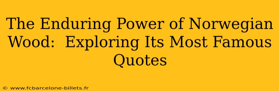 The Enduring Power of Norwegian Wood:  Exploring Its Most Famous Quotes